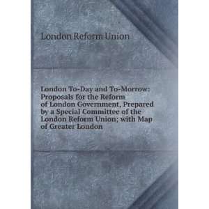  London To Day and To Morrow Proposals for the Reform of London 