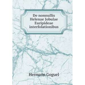   Helenae Jobulae Euripideae interfolationibus Hermann Goguel Books
