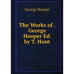    The Works of . George Hooper Ed. by T. Hunt. George Hooper Books