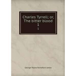    Charles Tyrrell  or, The bitter blood. G. P. R. James Books