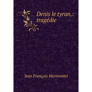 Denis le tyran, tragÃ©die Jean FranÃ§ois Marmontel 