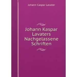   Kaspar Lavaters Nachgelassene Schriften Johann Caspar Lavater Books