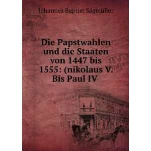    (nikolaus V. Bis Paul IV . Johannes Baptist SÃ¤gmÃ¼ller Books
