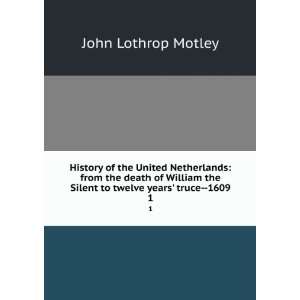   to twelve years truce  1609. 1 John Lothrop, 1814 1877 Motley Books