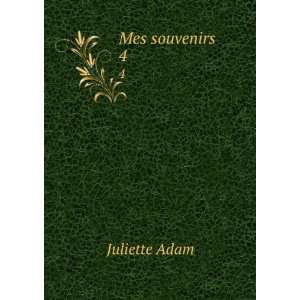  Mes souvenirs. 4 Juliette Adam Books