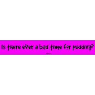  Is there ever a bad time for pudding? Large Bumper Sticker 