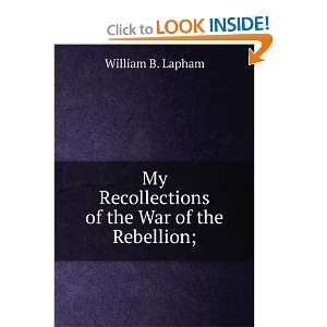   Recollections of the War of the Rebellion; William B. Lapham Books