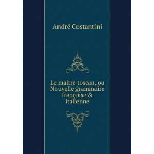 Le maitre toscan, ou Nouvelle grammaire franÃ§oise & italienne 