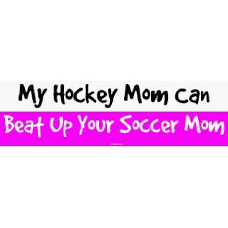  My Hockey Mom Can Beat Up Your Soccer Mom Large Bumper 