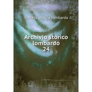  Archivio storico lombardo. 24 SocietÃ  storica lombarda Books