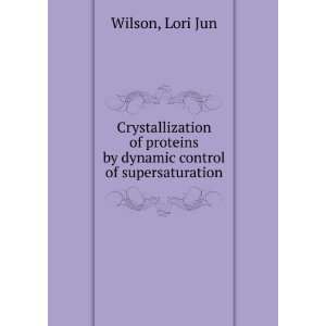   proteins by dynamic control of supersaturation Lori Jun Wilson Books