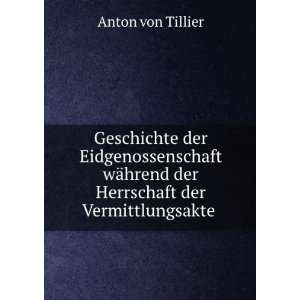   hrend der Herrschaft der Vermittlungsakte . Anton von Tillier Books