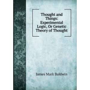  Thought and Things Experimental Logic, Or Genetic Theory 