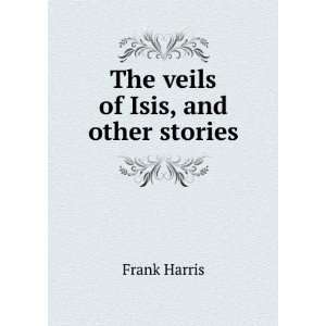  The veils of Isis, and other stories Frank Harris Books