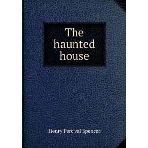  The haunted house Henry Percival Spencer Books