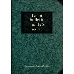  Labor bulletin. no. 125 Massachusetts. Bureau of 