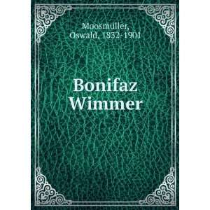  Bonifaz Wimmer Oswald, 1832 1901 MoosmÃ¼ller Books