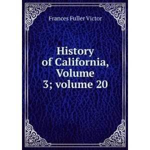   of California, Volume 3;Â volume 20 Frances Fuller Victor Books
