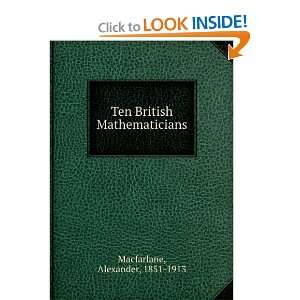   Ten British Mathematicians Alexander, 1851 1913 Macfarlane Books