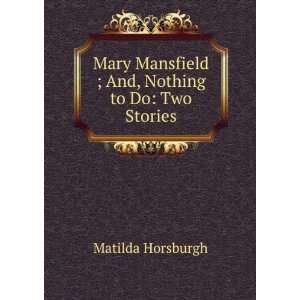 Mary Mansfield ; And, Nothing to Do Two Stories Matilda Horsburgh 