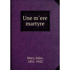  Une m`ere martyre Jules, 1851 1922 Mary Books
