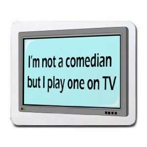  Im not a comedian but I play one on TV Mousepad Office 
