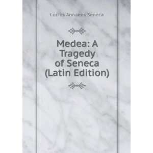  Medea A Tragedy of Seneca (Latin Edition) Lucius Annaeus 