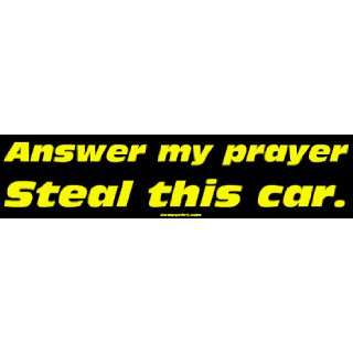  Answer my prayer Steal this car. Bumper Sticker 