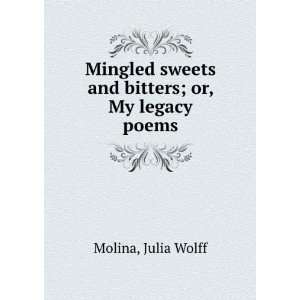   sweets and bitters; or, My legacy [poems] Julia Wolff. Molina Books