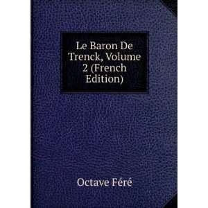   Baron De Trenck, Volume 2 (French Edition) Octave FÃ©rÃ© Books