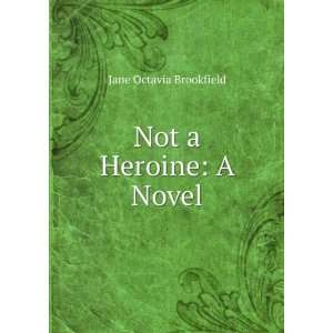  Not a Heroine A Novel Jane Octavia Brookfield Books