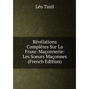   onnerie Les Soeurs MaÃ§onnes (French Edition) LÃ©o Taxil Books