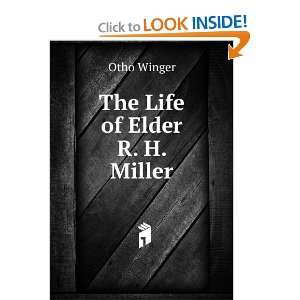  The Life of Elder R. H. Miller Otho Winger Books
