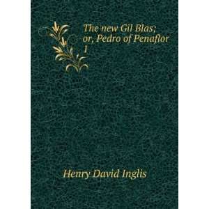   The new Gil Blas; or, Pedro of Penaflor. 1 Henry David Inglis Books