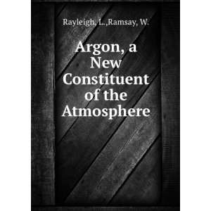   New Constituent of the Atmosphere L.,Ramsay, W. Rayleigh Books