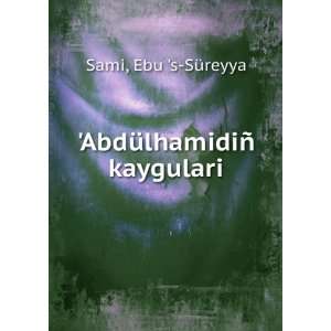    AbdÃ¼lhamidiÃ± kaygulari Ebu s SÃ¼reyya Sami Books