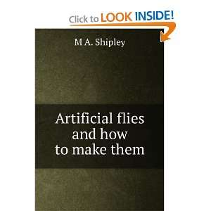  Artificial flies and how to make them M A. Shipley Books