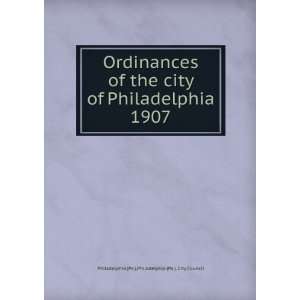 Ordinances of the city of Philadelphia 1907 Philadelphia (Pa.). City 