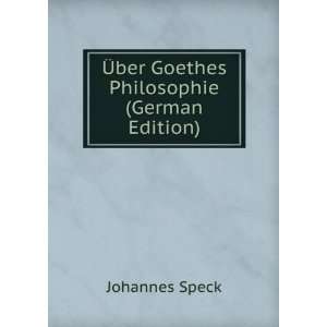    Ã?ber Goethes Philosophie (German Edition) Johannes Speck Books