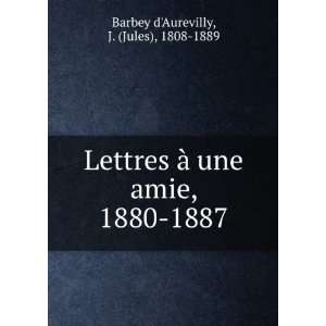  Lettres Ã  une amie, 1880 1887 J. (Jules), 1808 1889 