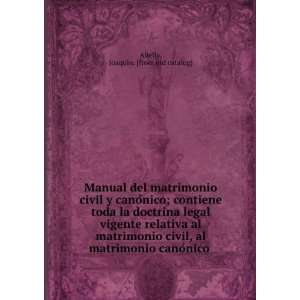 Manual del matrimonio civil y canoÌnico; contiene toda la doctrina 
