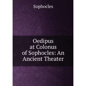  Oedipus at Colonus of Sophocles An Ancient Theater 