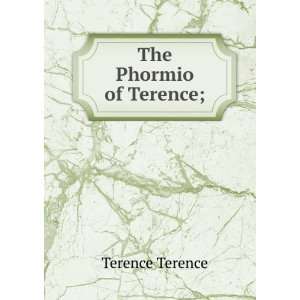  The Phormio of Terence; Terence Terence Books