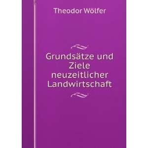   tze und Ziele neuzeitlicher Landwirtschaft Theodor WÃ¶lfer Books