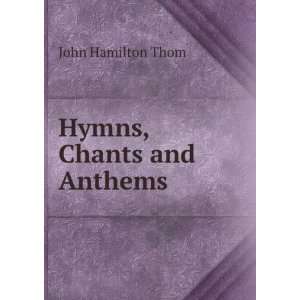  Hymns, Chants and Anthems John Hamilton Thom Books
