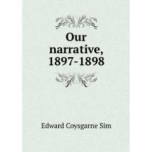  Our narrative, 1897 1898 Edward Coysgarne Sim Books