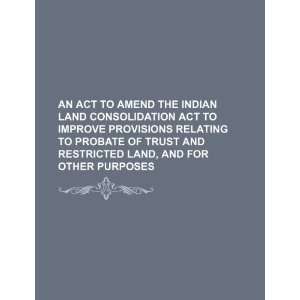  An Act to Amend the Indian Land Consolidation Act to 