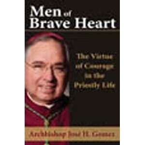 Men of Brave Heart The Virtue of Courage in the Priestly Life 