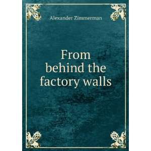  From behind the factory walls Alexander Zimmerman Books