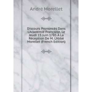   De M. LAbbÃ© Morellet (French Edition) AndrÃ© Morellet Books